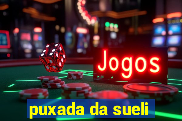 puxada da sueli